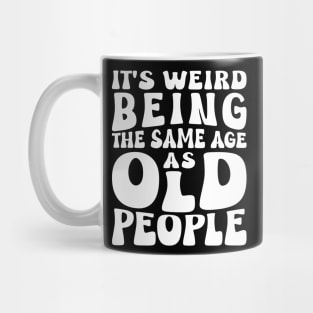 Being The Same Age As Old People Sarcastic White Mug